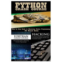 Python Crash Course + FORTRAN Crash Course + Hacking Paperback, Createspace Independent Publishing Platform