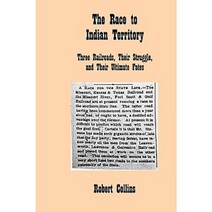 The Race to Indian Territory: Three Railroads Their Struggle and Their Ultimate Fates Paperback, Createspace Independent Publishing Platform