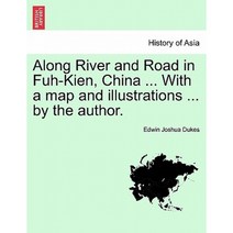 Along River and Road in Fuh-Kien China ... with a Map and Illustrations ... by the Author. Paperback, British Library, Historical Print Editions