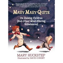 Mary Mary Quite: On Raising Children (and Other Mind-Altering Substances) Hardcover, Huckstep Enterprises, DBA Busy Bee Publishing