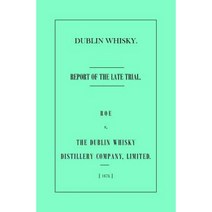 Dublin Whisky. Roe vs. the Dublin Whisky Distillery Company Limited.: Report of the Late Trial Paperback, Aaron Barker Publishing
