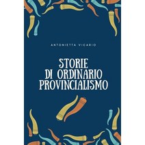 Storie Di Ordinario Provincialismo Paperback, Createspace Independent Publishing Platform