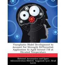 Viscoplastic Model Development to Account for Strength Differential: Application to Aged Inconel 718 at Elevated Temperature Paperback, Biblioscholar