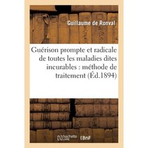 Guerison Prompte Et Radicale de Toutes Les Maladies Dites Incurables: Methode de Traitement Paperback, Hachette Livre - Bnf