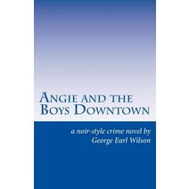 Angie and the Boys Downtown: A Noir-Style Crime Novel Paperback, Createspace Independent Publishing Platform