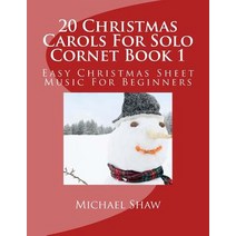 20 Christmas Carols for Solo Cornet Book 1: Easy Christmas Sheet Music for Beginners Paperback, Createspace