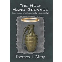 The Holy Hand Grenade: How to Get What You Really Want Really! Hardcover, WestBow Press