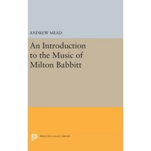 An Introduction to the Music of Milton Babbitt Hardcover, Princeton University Press
