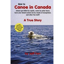 How to Canoe in Canada Almost Get Killed by Rapids Eaten by Polar Bears Have Your Blood Sucked Out ..., Old Barn Publishing