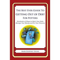 The Best Ever Guide to Getting Out of Debt for Potters: Hundreds of Ways to Ditch Your Debt Manage Yo..., Createspace Independent Publishing Platform