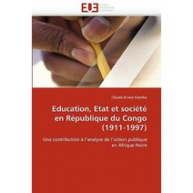 Education Etat Et Societe En Republique Du Congo (1911-1997) = Education Etat Et Socia(c)Ta(c) En Ra..., Univ Europeenne