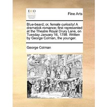 Blue-Beard; Or Female Curiosity! a Dramatick Romance; First Represented at the Theatre Royal Drury La..., Gale Ecco, Print Editions