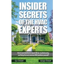 Insider Secrets of the HVAC Experts: How to Save Hundreds in Repair Bills by Troubleshooting and Fixin..., Createspace Independent Publishing Platform