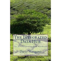 The Integrated Data Hub the Next Generation Data Warehouse: The Smartest Way to Deal with the Data In..., Createspace Independent Publishing Platform