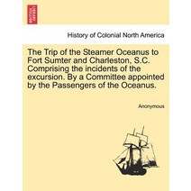 The Trip of the Steamer Oceanus to Fort Sumter and Charleston S.C. Comprising the Incidents of the Ex..., British Library, Historical Print Editions