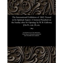 The International Exhibition of 1862 Viewed in Its Spiritual Aspect: A Sermon Preached on the Sunday ..., Gale and the British Library