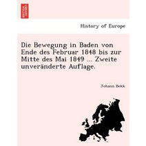 Die Bewegung in Baden Von Ende Des Februar 1848 Bis Zur Mitte Des Mai 1849 ... Zweite Unveranderte Auf..., British Library, Historical Print Editions