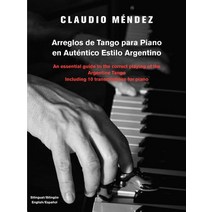 Arreglos de Tango Para Piano En Autentico Estilo Argentino: An Essential Guide to the Correct Playing ..., Outskirts Press