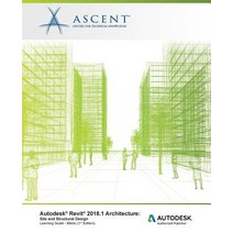 Autodesk Revit 2018.1 Architecture Site and Structural Design - Metric: Autodesk Authorized Publisher, Ascent, Center for Technical Knowledge
