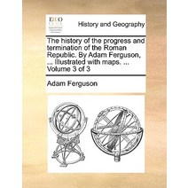 The History of the Progress and Termination of the Roman Republic. by Adam Ferguson ... Illustrated w..., Gale Ecco, Print Editions