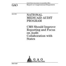 National Medicaid Audit Program: CMS Should Improve Reporting and Focus on Audit Collaboration with St..., Createspace Independent Publishing Platform