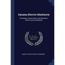 Dynamo Electric Machinery: Its Design Construction and Operation; Direct-Current Machines Paperback, Sagwan Press
