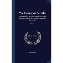 The Apocalypse Revealed: Wherein Are Disclosed the Arcana There Foretold Which Have Hitherto Remained Concealed; Volume 2 Hardcover, Sagwan Press