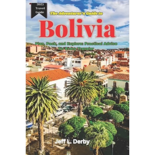 (영문도서) The Adventurer's Guide to Bolivia 2025: Plan, Pack, and Explore Practical Advic..., Paperback