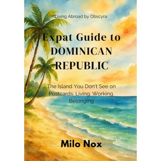 (영문도서)Expat Guide to Dominican Republic: The Island You Don't See on Postcards: Living..., Paperback