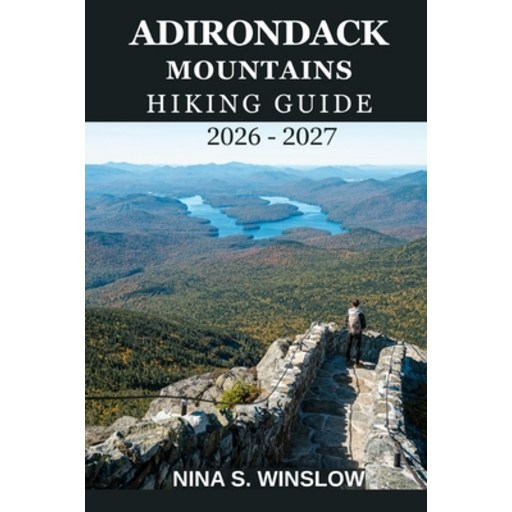 (영문도서)Adirondack Mountains Hiking Guide 2026 - 2027: A Complete Trail Guide to High Pe..., Paperback