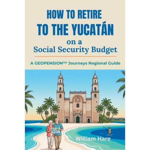 (영문도서)How to Retire to the Yucatán on a Social Security Budget: A GeoPension(TM) Journ..., Paperback