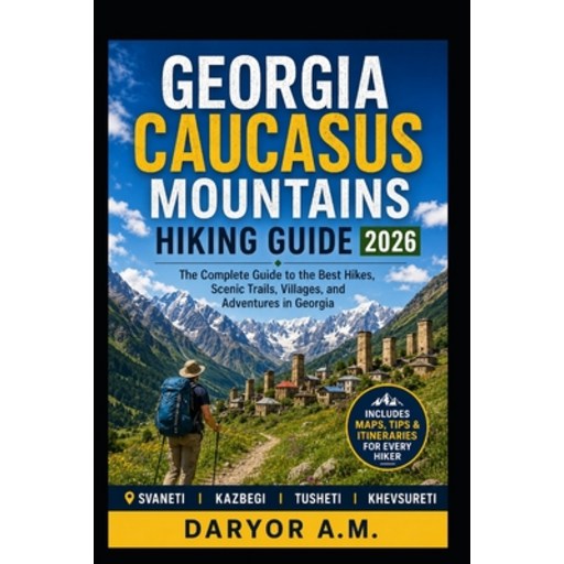 (영문도서)Georgia Caucasus Mountains Hiking Guide 2026: Epic Treks, Scenic Trails, Svaneti..., Paperback